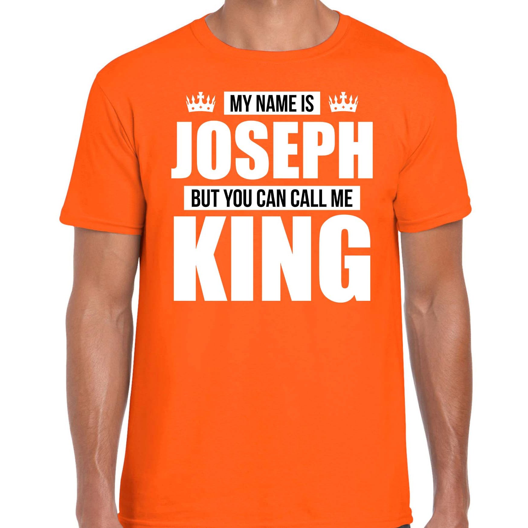 Naam My name is Joseph but you can call me King shirt oranje cadeau shirt