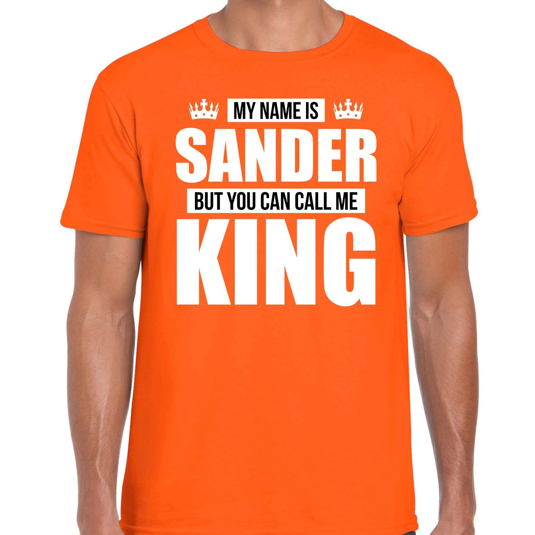 Naam My name is Sander but you can call me King shirt oranje cadeau shirt